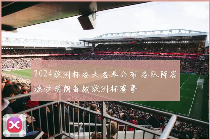 2024欧洲杯各大名单公布 各队阵容逐步明朗备战欧洲杯赛事