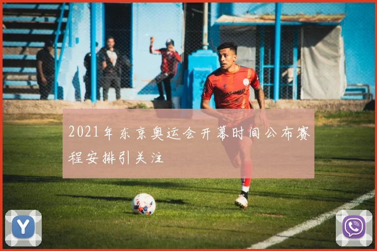 2021年东京奥运会开幕时间公布赛程安排引关注