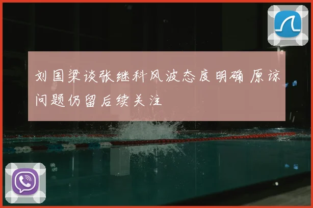 刘国梁谈张继科风波态度明确 原谅问题仍留后续关注
