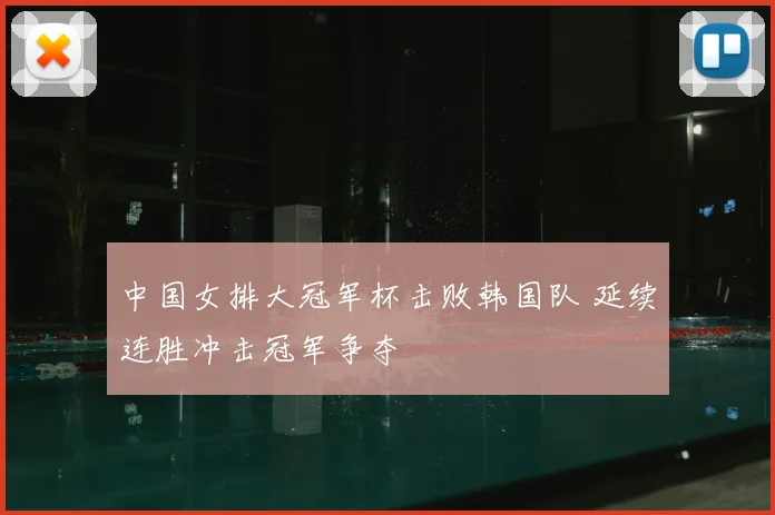 中国女排大冠军杯击败韩国队 延续连胜冲击冠军争夺